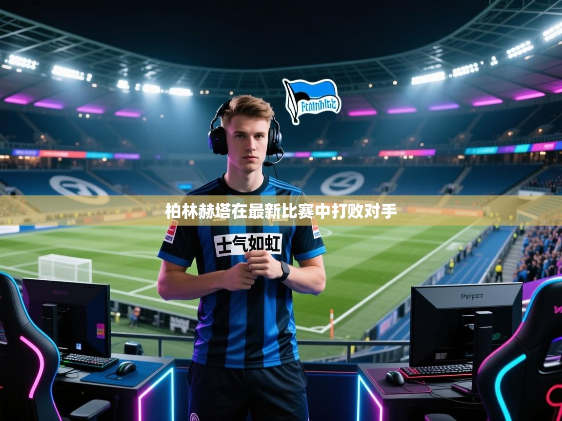 柏林赫塔在最新比赛中打败对手 柏林赫塔在最新比赛中打败对手