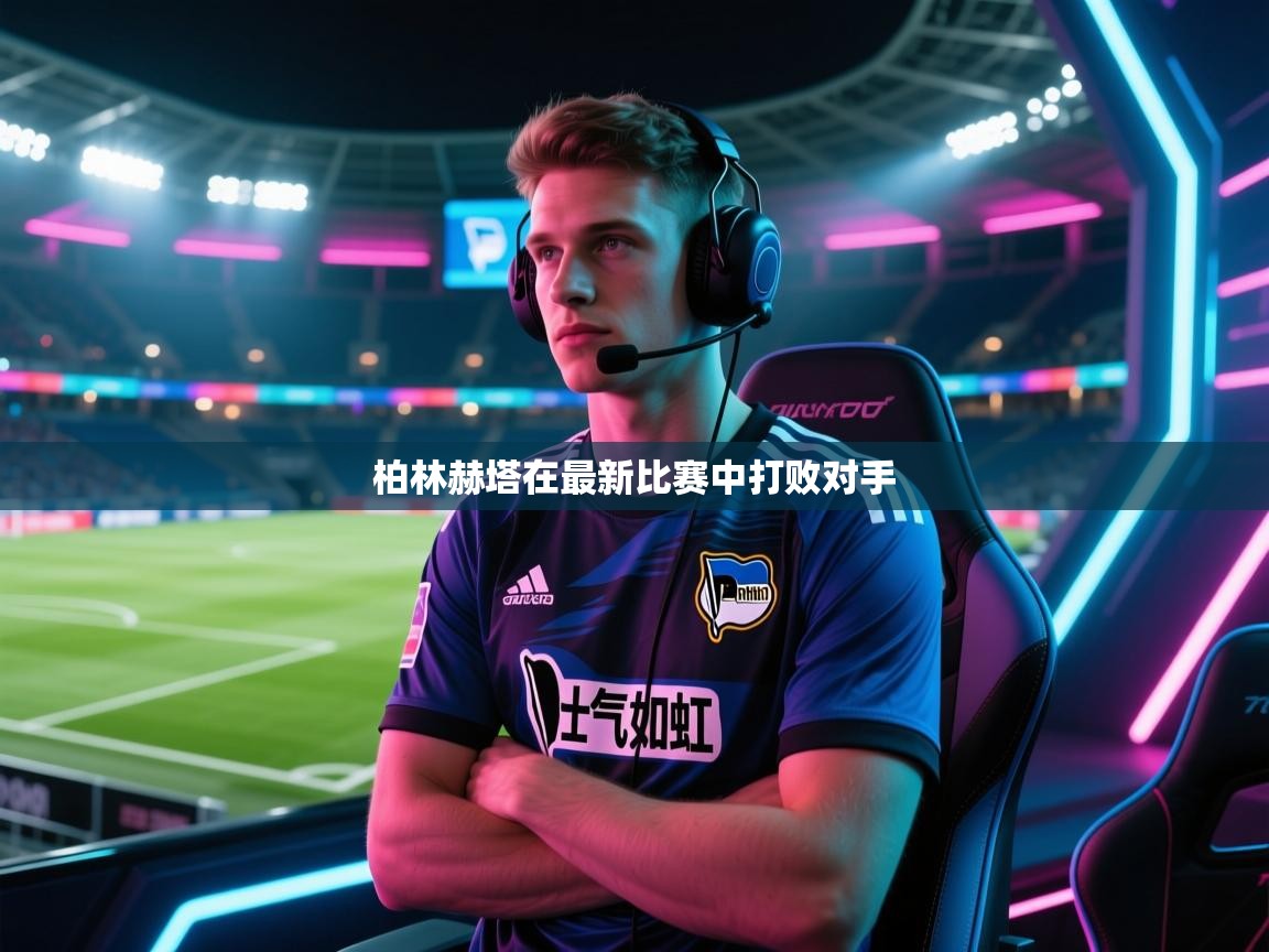柏林赫塔在最新比赛中打败对手 柏林赫塔在最新比赛中打败对手