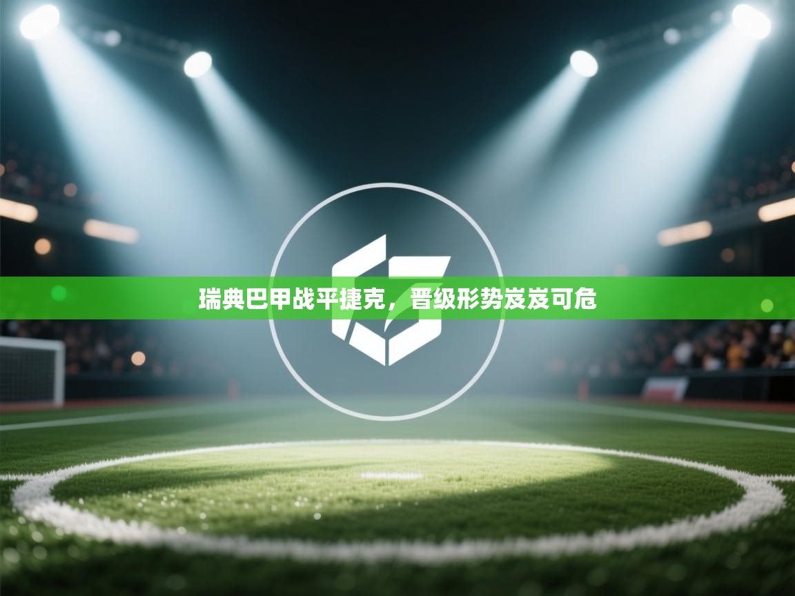 瑞典巴甲战平捷克，晋级形势岌岌可危  第1张