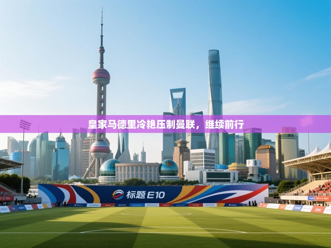 皇家马德里冷艳压制曼联，继续前行  第2张