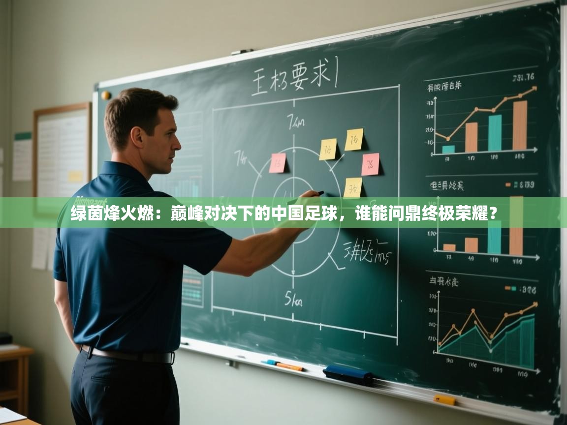 绿茵烽火燃:巅峰对决下的中国足球,谁能问鼎终极荣耀? 绿茵烽火燃:巅峰对决下的中国足球,谁能问鼎终极荣耀?