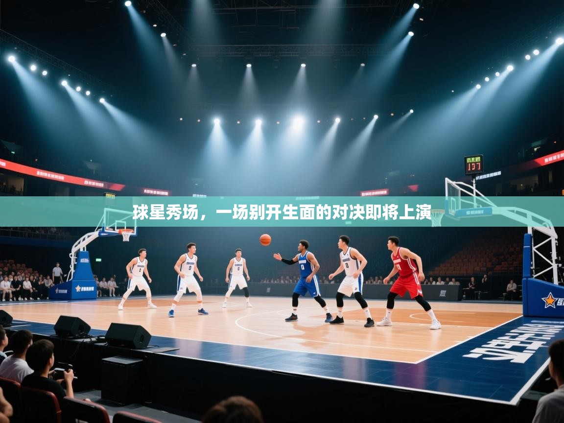 球星秀场，一场别开生面的对决即将上演  第1张