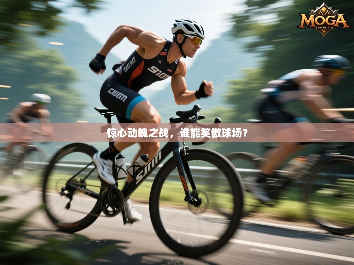 惊心动魄之战,谁能笑傲球场? 第2张