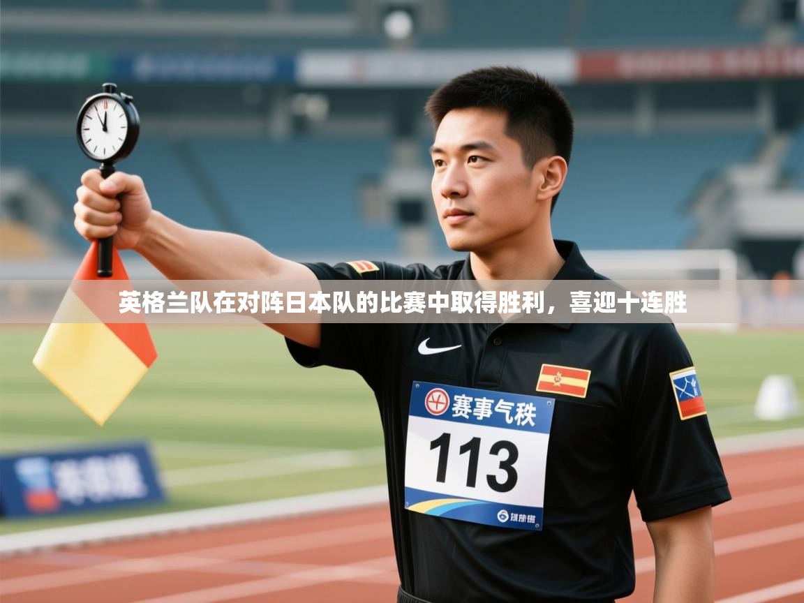 英格兰队在对阵日本队的比赛中取得胜利,喜迎十连胜 英格兰队在对阵日本队的比赛中取得胜利,喜迎十连胜