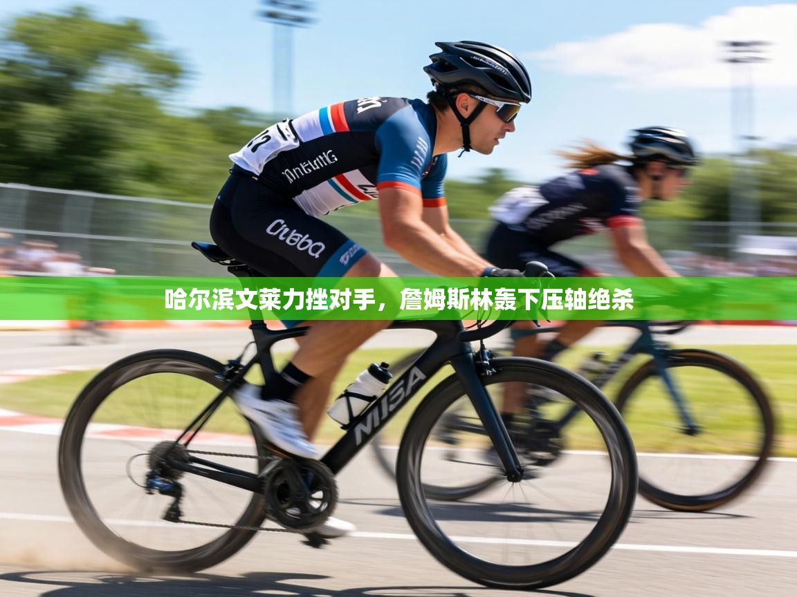 哈尔滨文莱力挫对手，詹姆斯林轰下压轴绝杀  第1张