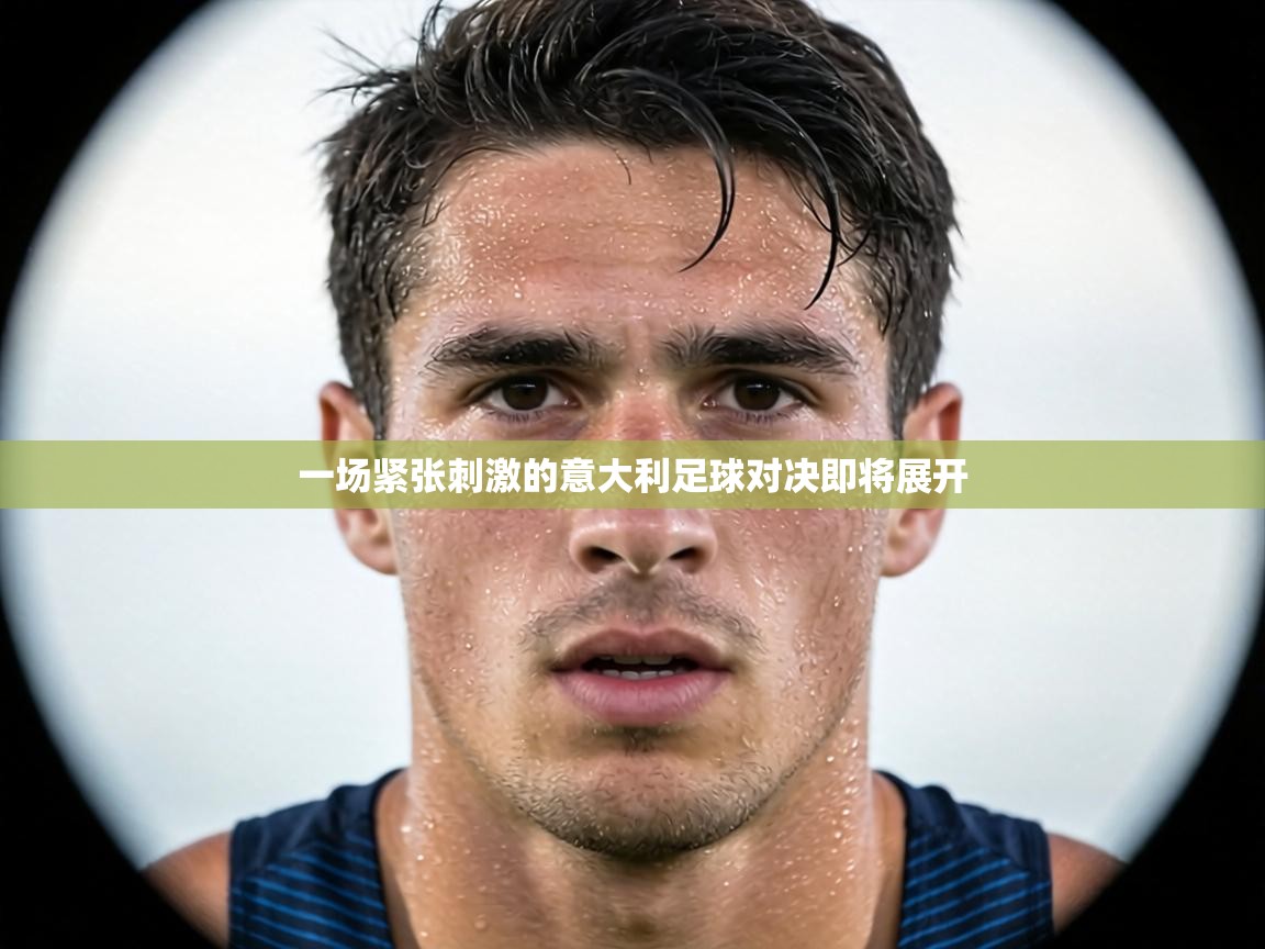 一场紧张刺激的意大利足球对决即将展开 第1张